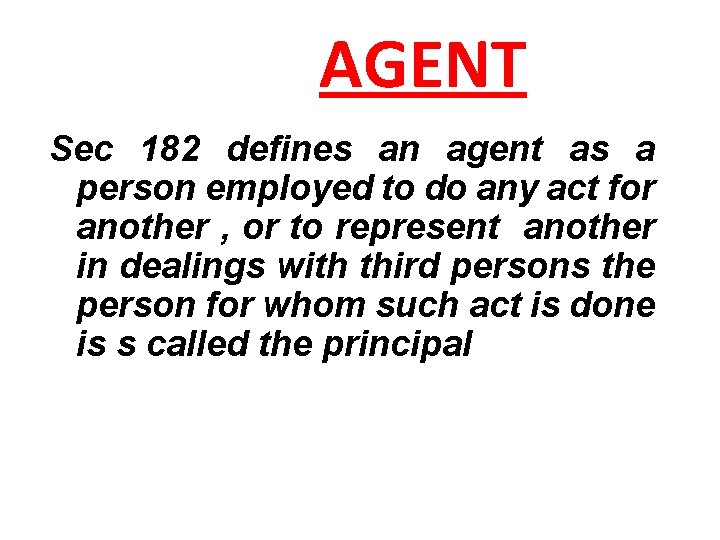 AGENT Sec 182 defines an agent as a person employed to do any act