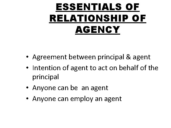 ESSENTIALS OF RELATIONSHIP OF AGENCY • Agreement between principal & agent • Intention of