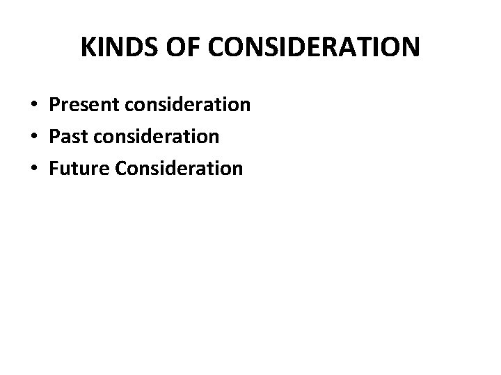 KINDS OF CONSIDERATION • Present consideration • Past consideration • Future Consideration 