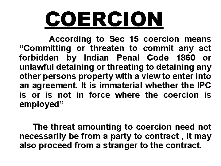 COERCION According to Sec 15 coercion means “Committing or threaten to commit any act