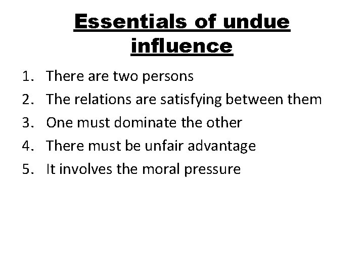Essentials of undue influence 1. 2. 3. 4. 5. There are two persons The