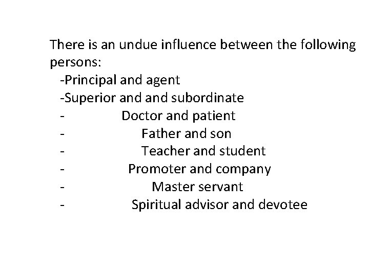 There is an undue influence between the following persons: -Principal and agent -Superior and