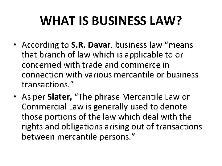 WHAT IS BUSINESS LAW? • According to S. R. Davar, business law “means that