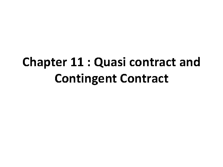 Chapter 11 : Quasi contract and Contingent Contract 