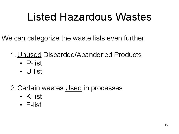 Listed Hazardous Wastes We can categorize the waste lists even further: 1. Unused Discarded/Abandoned