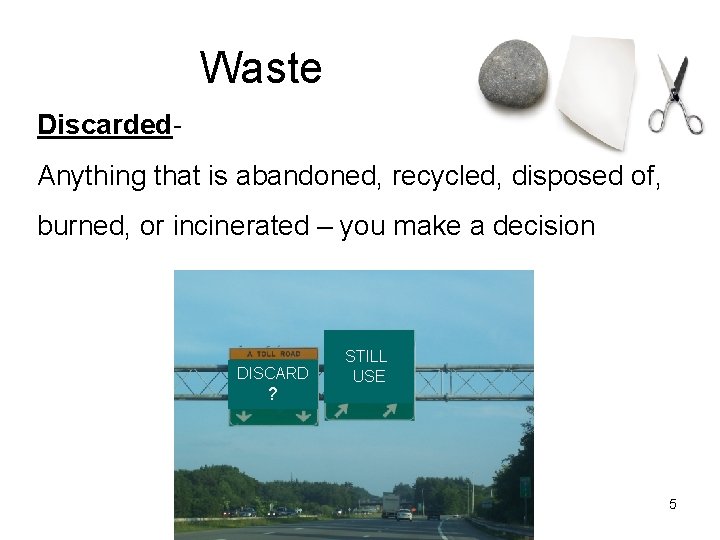 Waste Discarded. Anything that is abandoned, recycled, disposed of, burned, or incinerated – you