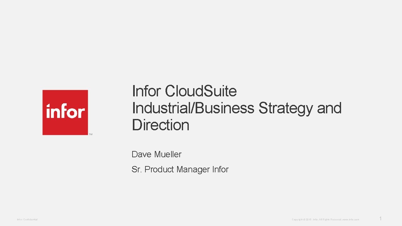 Infor Cloud. Suite Industrial/Business Strategy and Direction Dave Mueller Sr. Product Manager Infor Confidential