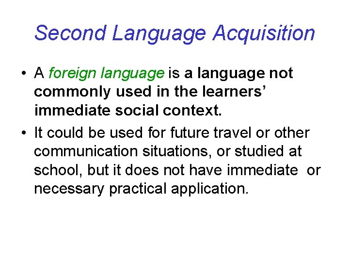 Second Language Acquisition • A foreign language is a language not commonly used in