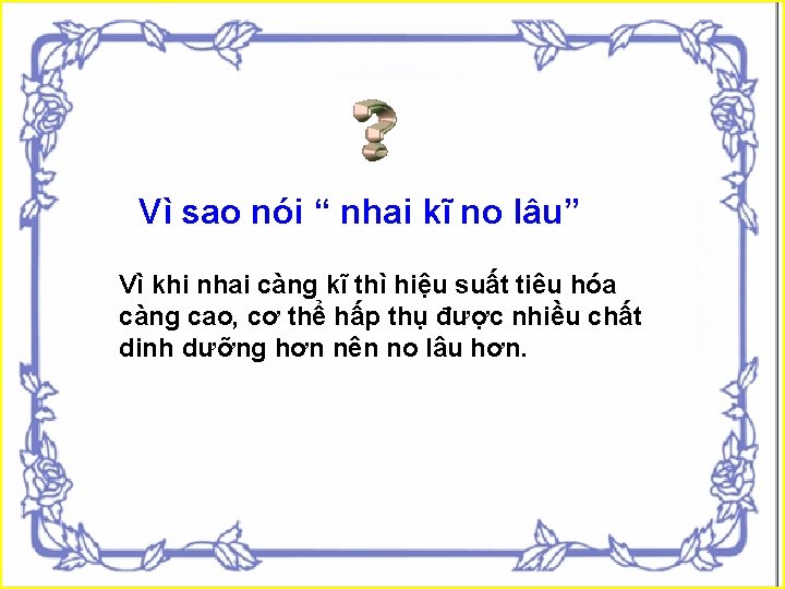 Vì sao nói “ nhai kĩ no lâu” Vì khi nhai càng kĩ thì Vì sao nói “ nhai kĩ no lâu” Vì khi nhai càng kĩ thì