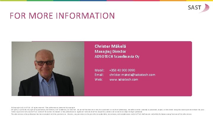 FOR MORE INFORMATION Christer Mäkelä Managing Director ADSOTECH Scandinavia Oy Mobil: Email: Web: +358