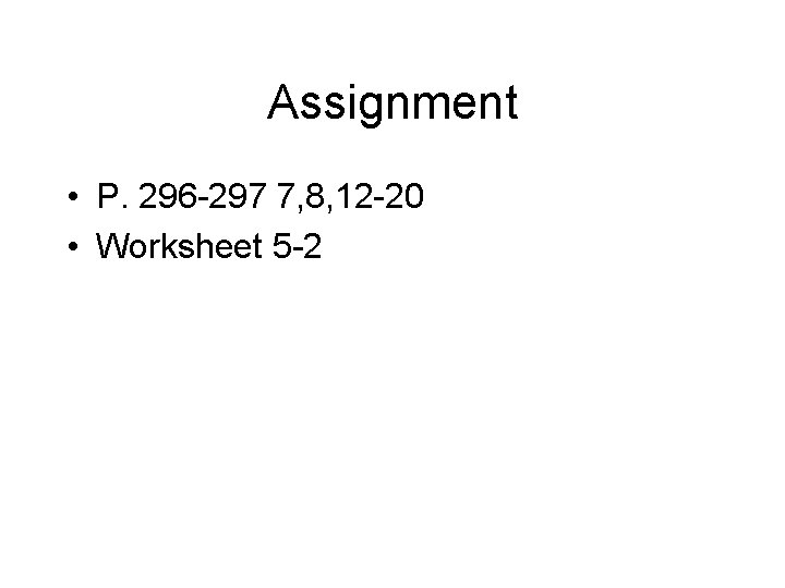 Assignment • P. 296 -297 7, 8, 12 -20 • Worksheet 5 -2 