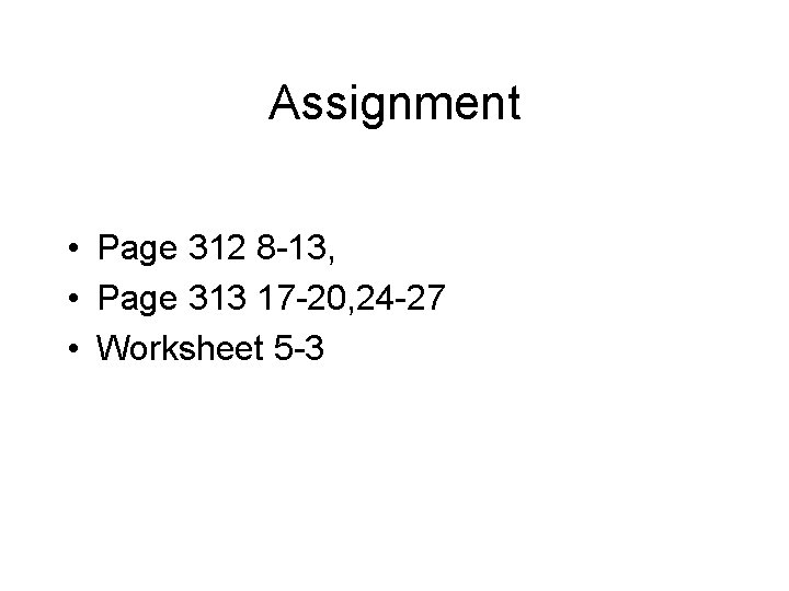 Assignment • Page 312 8 -13, • Page 313 17 -20, 24 -27 •