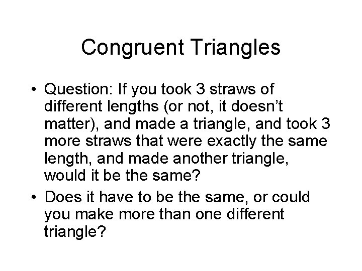 Congruent Triangles • Question: If you took 3 straws of different lengths (or not,