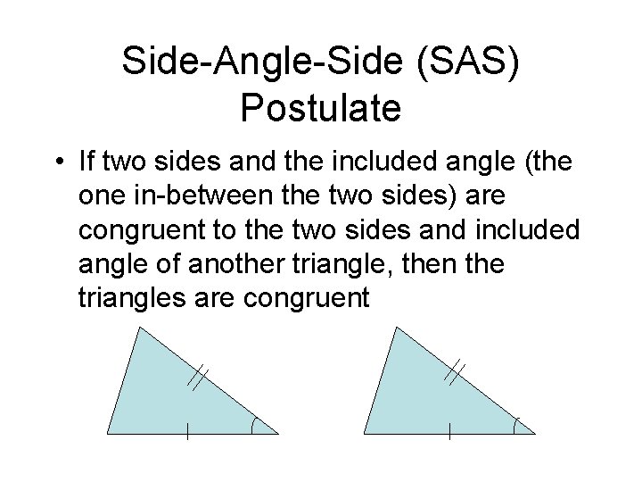 Side-Angle-Side (SAS) Postulate • If two sides and the included angle (the one in-between