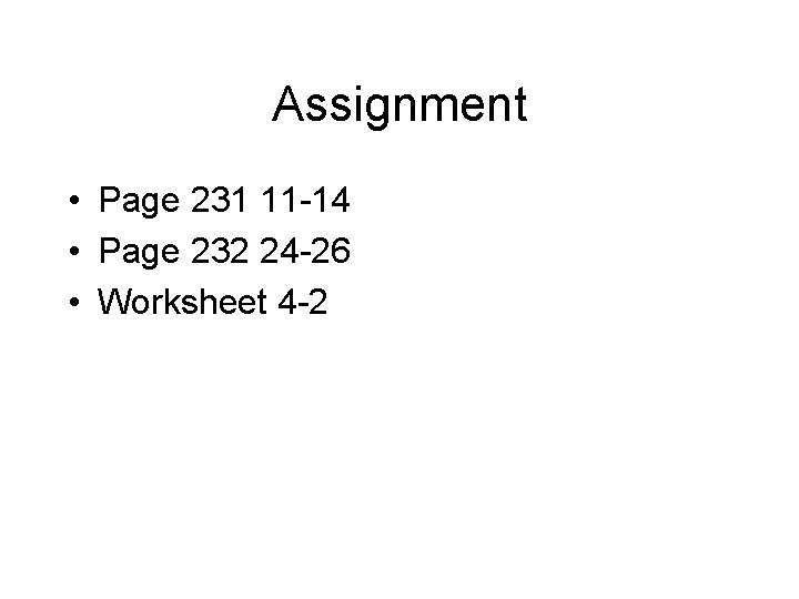 Assignment • Page 231 11 -14 • Page 232 24 -26 • Worksheet 4