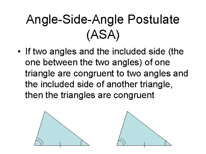 Angle-Side-Angle Postulate (ASA) • If two angles and the included side (the one between