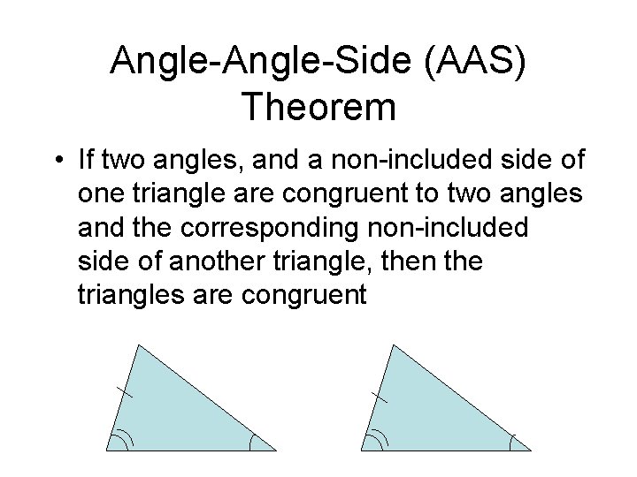 Angle-Side (AAS) Theorem • If two angles, and a non-included side of one triangle