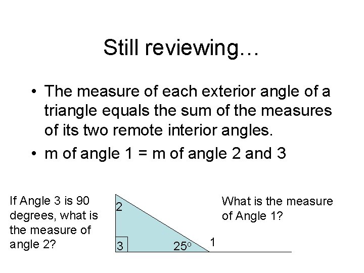 Still reviewing… • The measure of each exterior angle of a triangle equals the