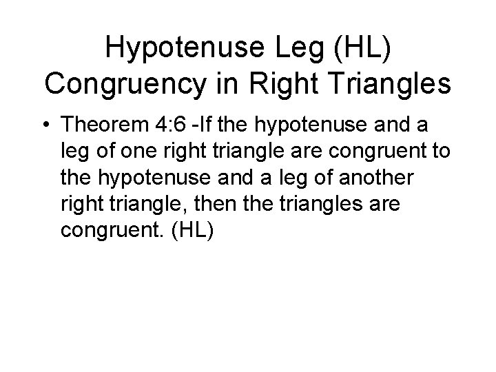 Hypotenuse Leg (HL) Congruency in Right Triangles • Theorem 4: 6 -If the hypotenuse