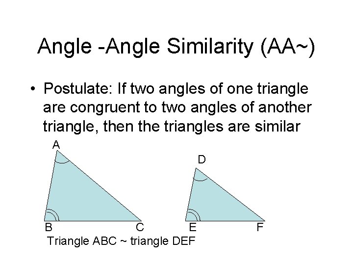 Angle -Angle Similarity (AA~) • Postulate: If two angles of one triangle are congruent