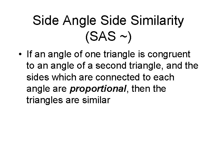 Side Angle Side Similarity (SAS ~) • If an angle of one triangle is