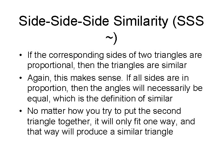 Side-Side Similarity (SSS ~) • If the corresponding sides of two triangles are proportional,