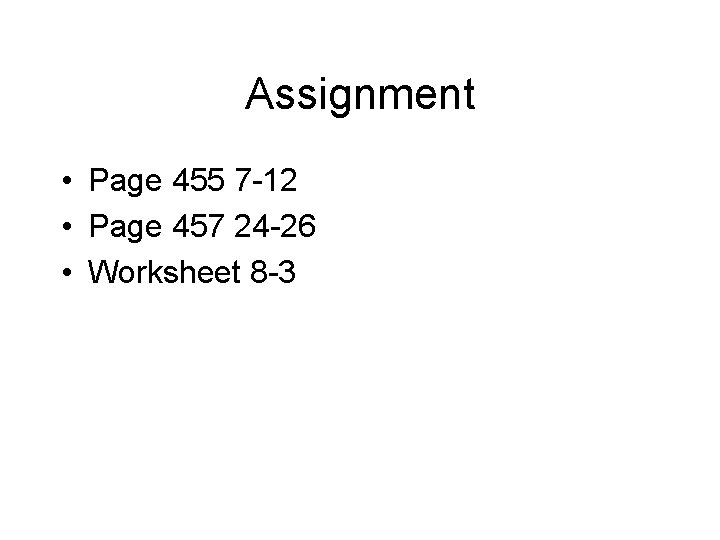 Assignment • Page 455 7 -12 • Page 457 24 -26 • Worksheet 8