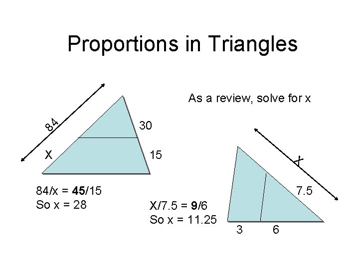 Proportions in Triangles 84 As a review, solve for x X 84/x = 45/15