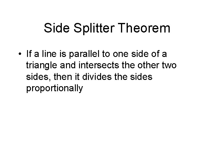 Side Splitter Theorem • If a line is parallel to one side of a