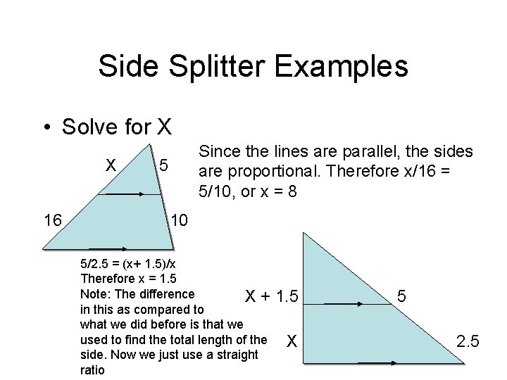 Side Splitter Examples • Solve for X X 16 Since the lines are parallel,