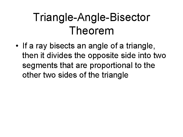 Triangle-Angle-Bisector Theorem • If a ray bisects an angle of a triangle, then it