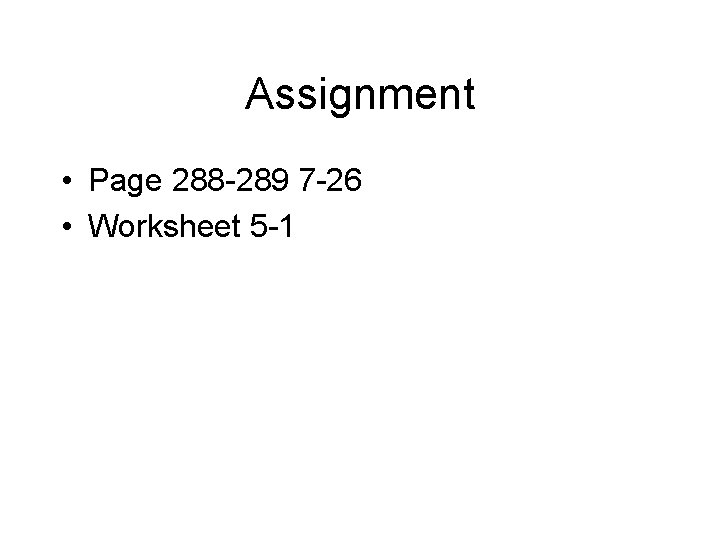 Assignment • Page 288 -289 7 -26 • Worksheet 5 -1 