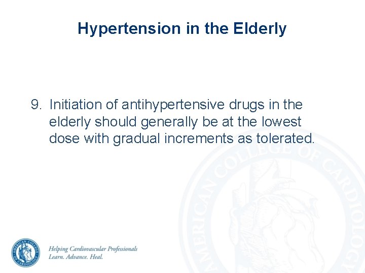 Hypertension in the Elderly 9. Initiation of antihypertensive drugs in the elderly should generally Hypertension in the Elderly 9. Initiation of antihypertensive drugs in the elderly should generally