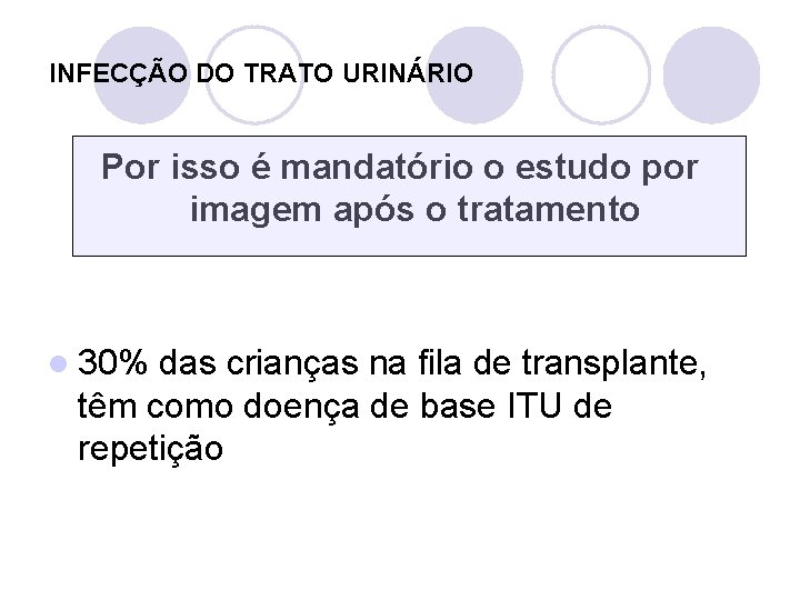 INFECÇÃO DO TRATO URINÁRIO Por isso é mandatório o estudo por imagem após o