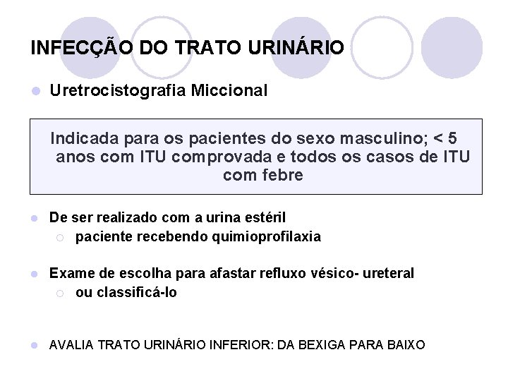 INFECÇÃO DO TRATO URINÁRIO l Uretrocistografia Miccional Indicada para os pacientes do sexo masculino;