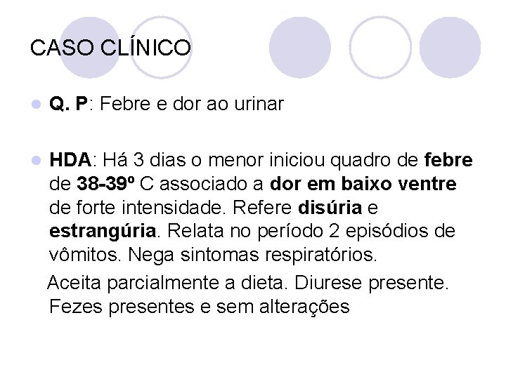 CASO CLÍNICO l Q. P: Febre e dor ao urinar l HDA: Há 3