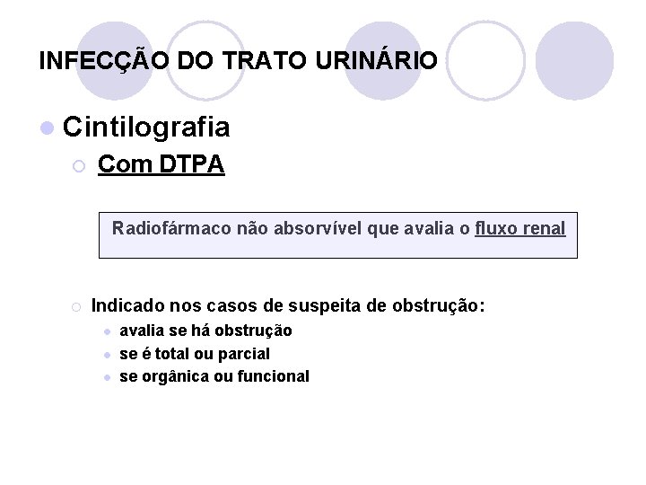 INFECÇÃO DO TRATO URINÁRIO l Cintilografia ¡ Com DTPA Radiofármaco não absorvível que avalia