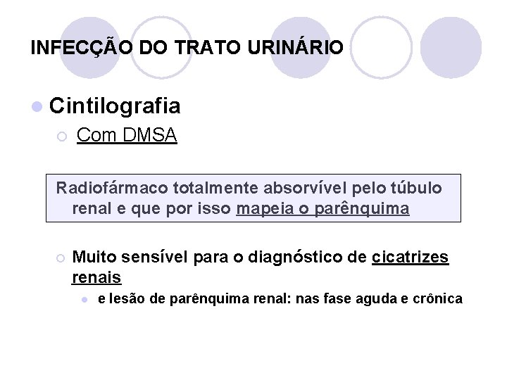 INFECÇÃO DO TRATO URINÁRIO l Cintilografia ¡ Com DMSA Radiofármaco totalmente absorvível pelo túbulo