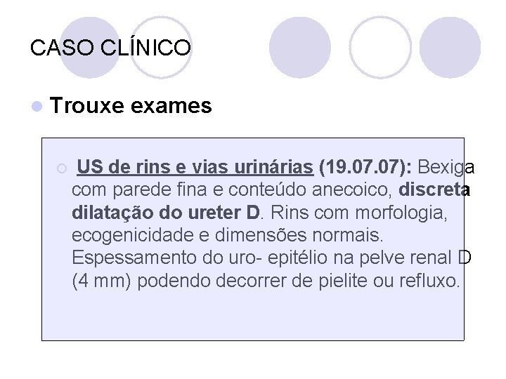 CASO CLÍNICO l Trouxe ¡ exames US de rins e vias urinárias (19. 07):