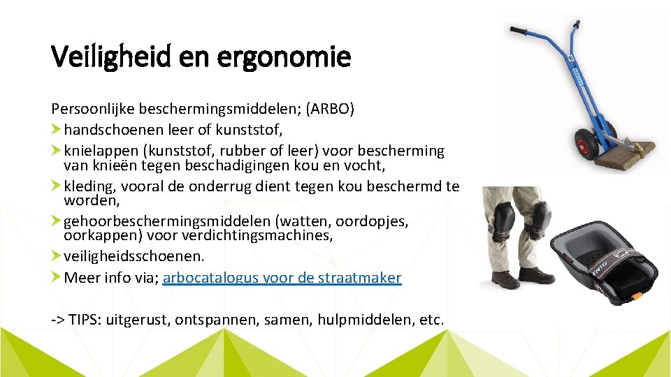 Veiligheid en ergonomie Persoonlijke beschermingsmiddelen; (ARBO) handschoenen leer of kunststof, knielappen (kunststof, rubber of
