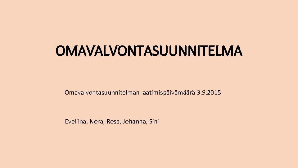 OMAVALVONTASUUNNITELMA Omavalvontasuunnitelman laatimispäivämäärä 3. 9. 2015 Eveliina, Nora, Rosa, Johanna, Sini 