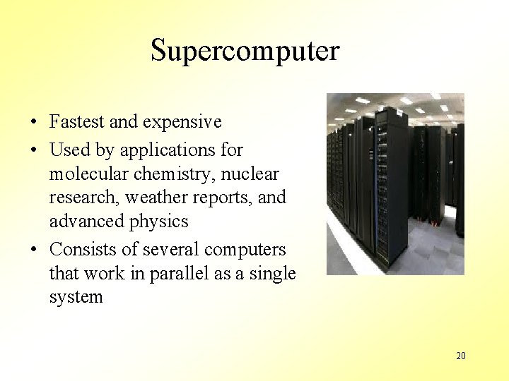 Supercomputer • Fastest and expensive • Used by applications for molecular chemistry, nuclear research,