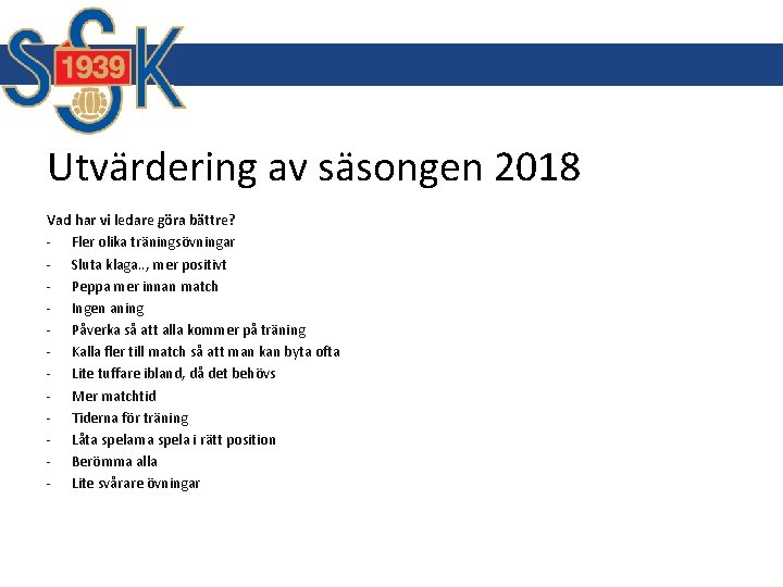 Utvärdering av säsongen 2018 Vad har vi ledare göra bättre? - Fler olika träningsövningar Utvärdering av säsongen 2018 Vad har vi ledare göra bättre? - Fler olika träningsövningar
