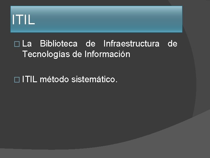 ITIL � La Biblioteca de Infraestructura de Tecnologías de Información � ITIL método sistemático. ITIL � La Biblioteca de Infraestructura de Tecnologías de Información � ITIL método sistemático.