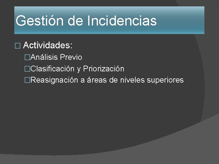 Gestión de Incidencias � Actividades: �Análisis Previo �Clasificación y Priorización �Reasignación a áreas de Gestión de Incidencias � Actividades: �Análisis Previo �Clasificación y Priorización �Reasignación a áreas de
