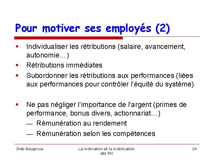 Pour motiver ses employés (2) § § Individualiser les rétributions (salaire, avancement, autonomie…) Rétributions