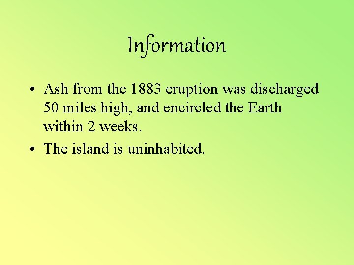Information • Ash from the 1883 eruption was discharged 50 miles high, and encircled