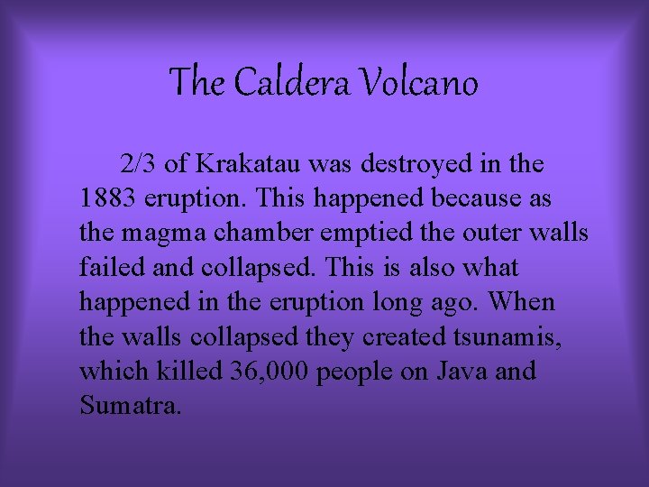 The Caldera Volcano 2/3 of Krakatau was destroyed in the 1883 eruption. This happened