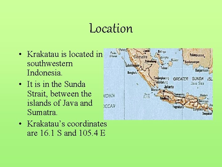 Location • Krakatau is located in southwestern Indonesia. • It is in the Sunda