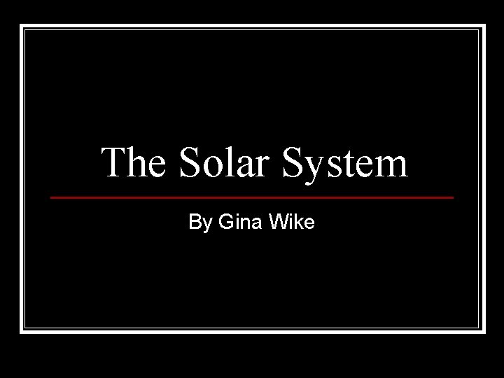 The Solar System By Gina Wike 